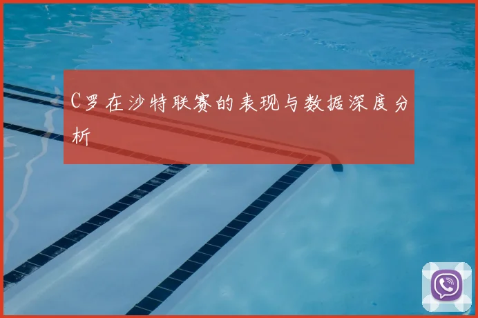 C罗在沙特联赛的表现与数据深度分析